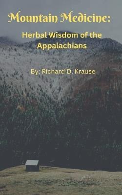 Mountain Medicine: Herbal Wisdom of the Appalachians - Richard Krause - cover