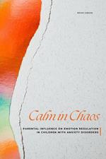 Calm in Chaos Parental Influence on Emotion Regulation in Children With Anxiety Disorders