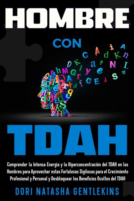 Hombre con TDAH: Comprender la Intensa Energía y la Hiperconcentración del TDAH en los Hombres para Aprovechar estas Fortalezas Sigilosas para el Crecimiento ... y Personal y Desbloquear