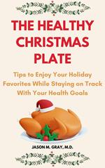 The Healthy Christmas Plate: Tips to Enjoy Your Holiday Favorites While Staying on Track with Your Health Goals