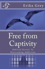 Free From Captivity: Biblical Secrets To Overcoming Addiction