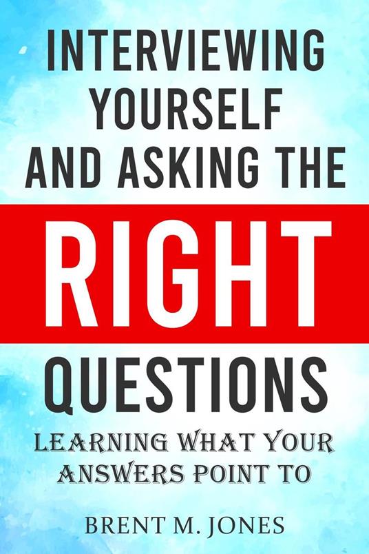 Interviewing Yourself and Asking the Right Questions: Learning What Your Answers Point To