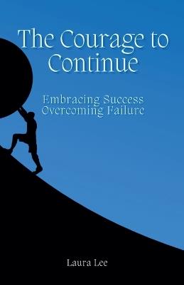 The Courage to Continue: Embracing Success, Overcoming Failure - Laura Lee - cover