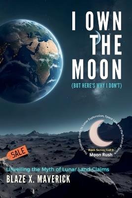 I Own the Moon (But Here's Why I Don't): Unveiling the Myth of Lunar Land Claims - Blaze X Maverick - cover