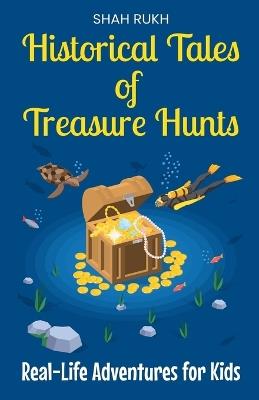 Historical Tales of Treasure Hunts: Real-Life Adventures for Kids - Shah Rukh - cover