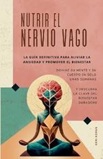 NUTRIR EL NERVIO VAGO La guía definitiva para aliviar la ansiedad y promover el bienestar