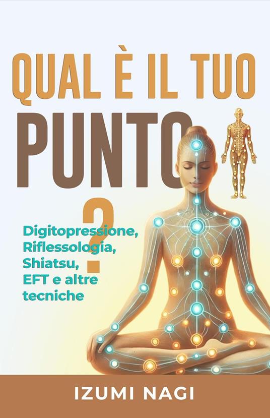 Qual è il tuo punto? Digitopressione, Riflessologia, Shiatsu, EFT e altre tecniche - Izumi Nagi - ebook