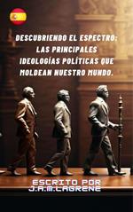 Descubriendo el Espectro: Las Principales Ideologías Políticas que Moldean Nuestro Mundo.