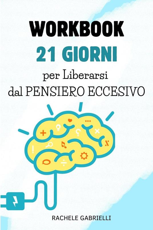 21 Giorni per Liberarsi dal Pensiero Eccessivo: Un Percorso Pratico per la Serenità Mentale - Cristina Caione,Rachele Gabrielli - ebook