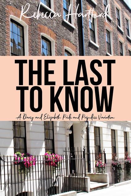 The Last To Know: A Darcy and Elizabeth Pride and Prejudice Variation