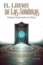 El Libro de las Sombras: Prácticas de Iniciación a la Wicca