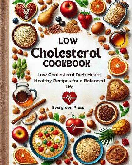 Low Cholesterol Cookbook: Low Cholesterol Diet: Heart-Healthy Recipes for a Balanced Life