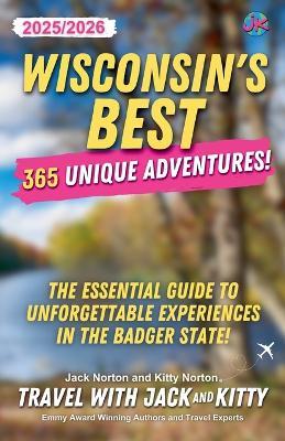 Wisconsin's Best: 365 Unique Adventures - 2025-2026 Edition: The Essential Guide to Unforgettable Experiences in the Badger State! - Travel With Jack and Kitty,Jack Norton,Kitty Norton - cover