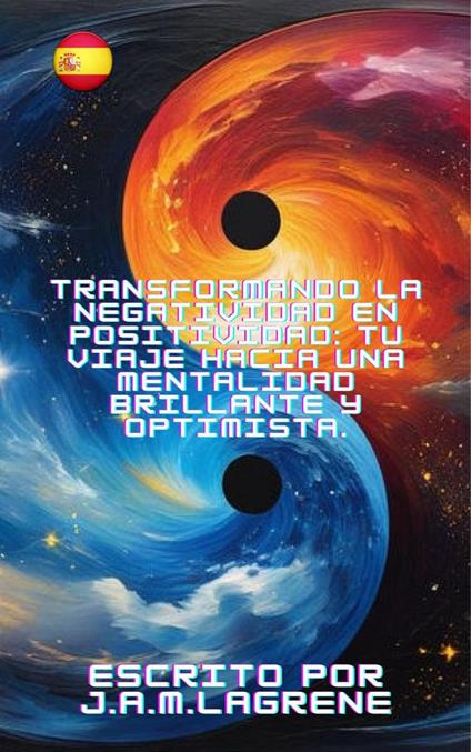 Transformando la Negatividad en Positividad: Tu Viaje Hacia una Mentalidad Brillante y Optimista.