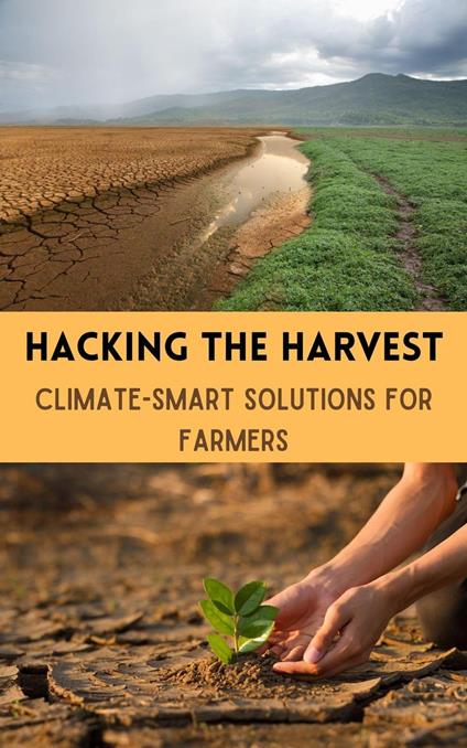 Hacking the Harvest : Climate-Smart Solutions for Farmers