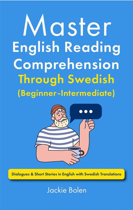 Master English Reading Comprehension Through Swedish (Beginner-Intermediate): Dialogues & Short Stories in English with Swedish Translations