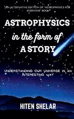 Astrophysics In The Form Of A Story: Understanding Our Universe In An Interesting Way.