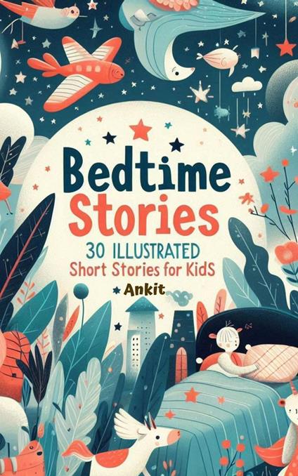 Bedtime Stories: 30 Illustrated Short Stories for Kids - Ankit - ebook