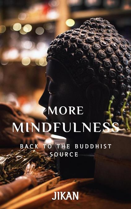 More Mindfulness: Back to the Buddhist Source