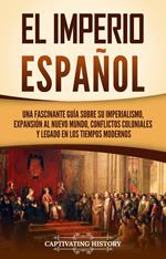 El Imperio español: Una fascinante guía sobre su imperialismo, expansión al Nuevo Mundo, conflictos coloniales y legado en los tiempos modernos