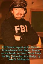 FBI Special Agent on the Outside, Pennsylvania State Police Trooper on the Inside, or How I Went From the Big Hat to the Little Badge