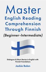 Master English Reading Comprehension Through Finnish (Beginner-Intermediate): Dialogues & Short Stories in English with Finnish Translations