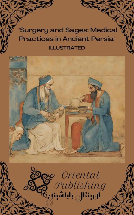 Surgery and Sages: Medical Practices in Ancient Persia