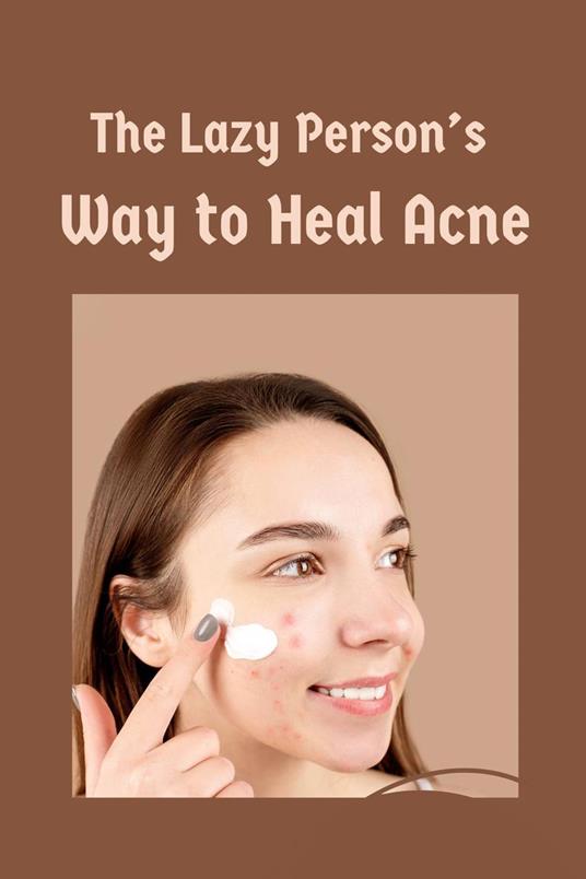 The Lazy Person's Way to Heal Acne