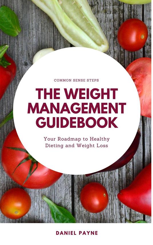 The Weight Management Guidebook: Your Roadmap to Healthy Dieting and Weight Loss