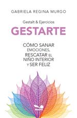 Gestarte: cómo sanar emociones, rescatar el niño interior y ser feliz