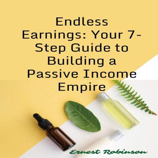 Endless Earnings: Your 7-Step Guide to Building a Passive Income Empire