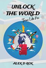 Unlock The World - Travel Like Pro