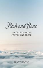 Flesh and Bone: A Collection of Poetry and Prose