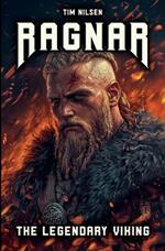 Ragnar - The Legendary Viking: The Stories and Adventures of an Immortal Warrior of Norse Mythology