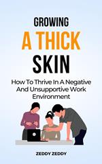 Growing A Thick Skin At Work: How To Thrive In A Negative And Unsupportive Work Environment