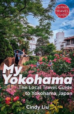 My Yokohama: The Local Travel Guide to Yokohama, Japan - Cindy Liu - cover