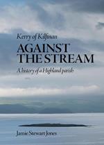 Against the Stream: Kerry of Kilfinan. History of a Highland Parish