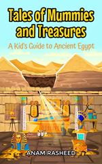 Tales of Mummies and Treasures: A Kid's Guide to Ancient Egypt