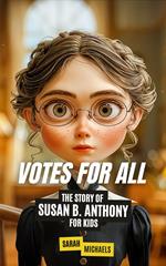 Votes for All: The Story of Susan B. Anthony for Kids