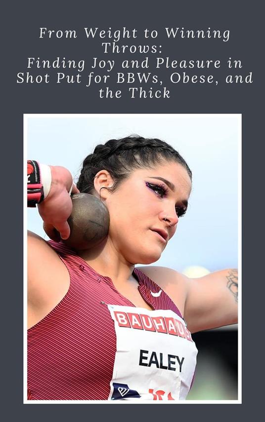 From Weight to Winning Throws: Finding Joy and Pleasure in Shot Put for BBWs, Obese, and the Thick
