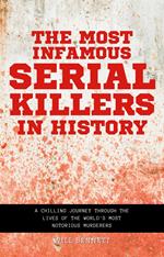 The Most Infamous Serial Killers in History A Chilling Journey Through the Lives of the World's Most Notorious Murderers