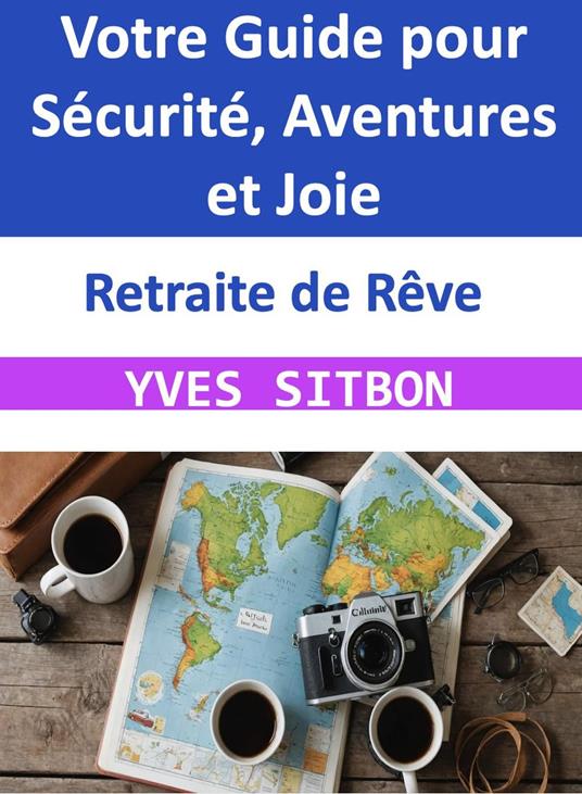 Retraite de Rêve : Votre Guide pour Sécurité, Aventures et Joie