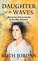 Daughter of the Waves: Memories of Growing Up in Pre-War Palestine