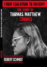 From Isolation To Infamy: The Story Of Thomas Matthew Crooks