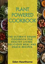 Plant Powered Cookbook: The Ultimate Vegan Cookbook for Healthy Living