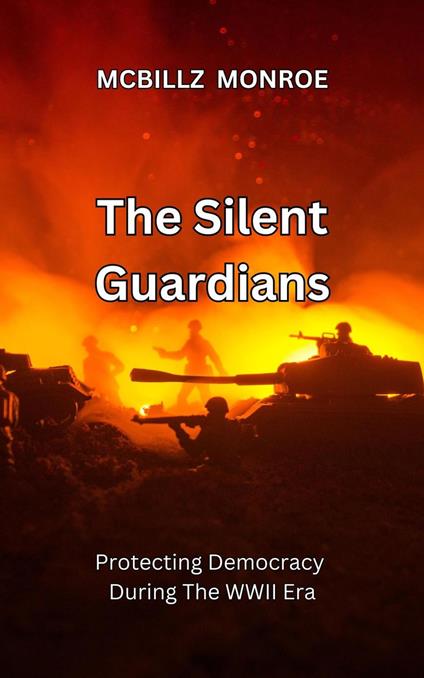 The Silent Guardians: Protecting Democracy During The WWII Era