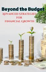 Beyond the Budget: Advanced Strategies for Financial Growth