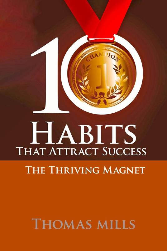 10 Habits That Attract Success: The Thriving Magnet