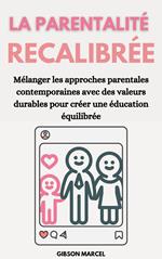 La Parentalité Recalibrée: Mélanger Les Approches Parentales Contemporaines Avec Des Valeurs Durables Pour Créer Une Éducation Équilibrée