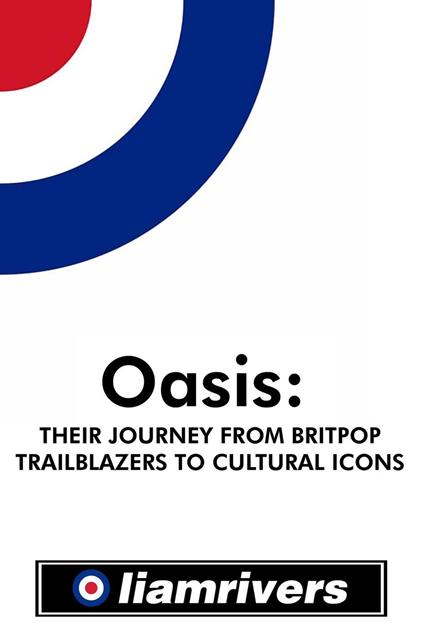 Oasis: Their Journey from Britpop Trailblazers to Cultural Icons